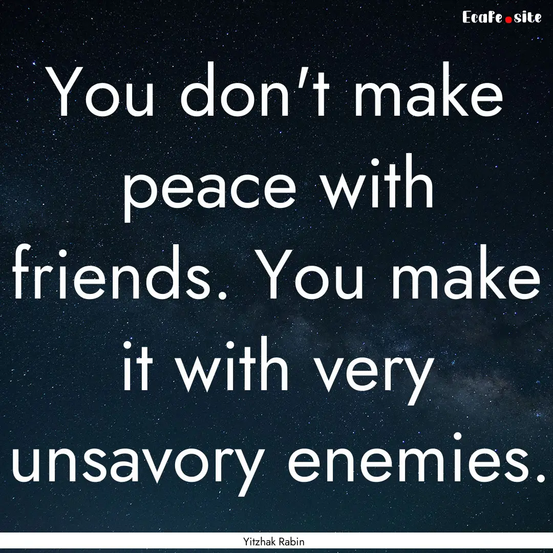 You don't make peace with friends. You make.... : Quote by Yitzhak Rabin