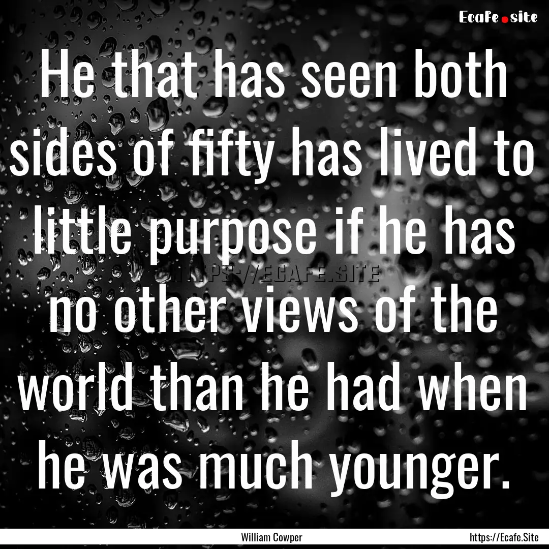 He that has seen both sides of fifty has.... : Quote by William Cowper