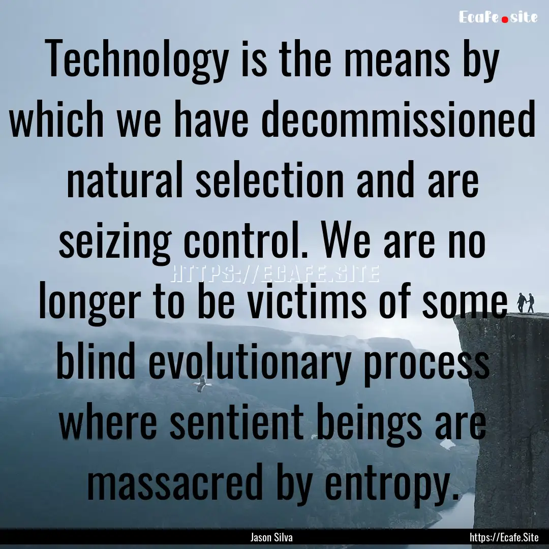 Technology is the means by which we have.... : Quote by Jason Silva