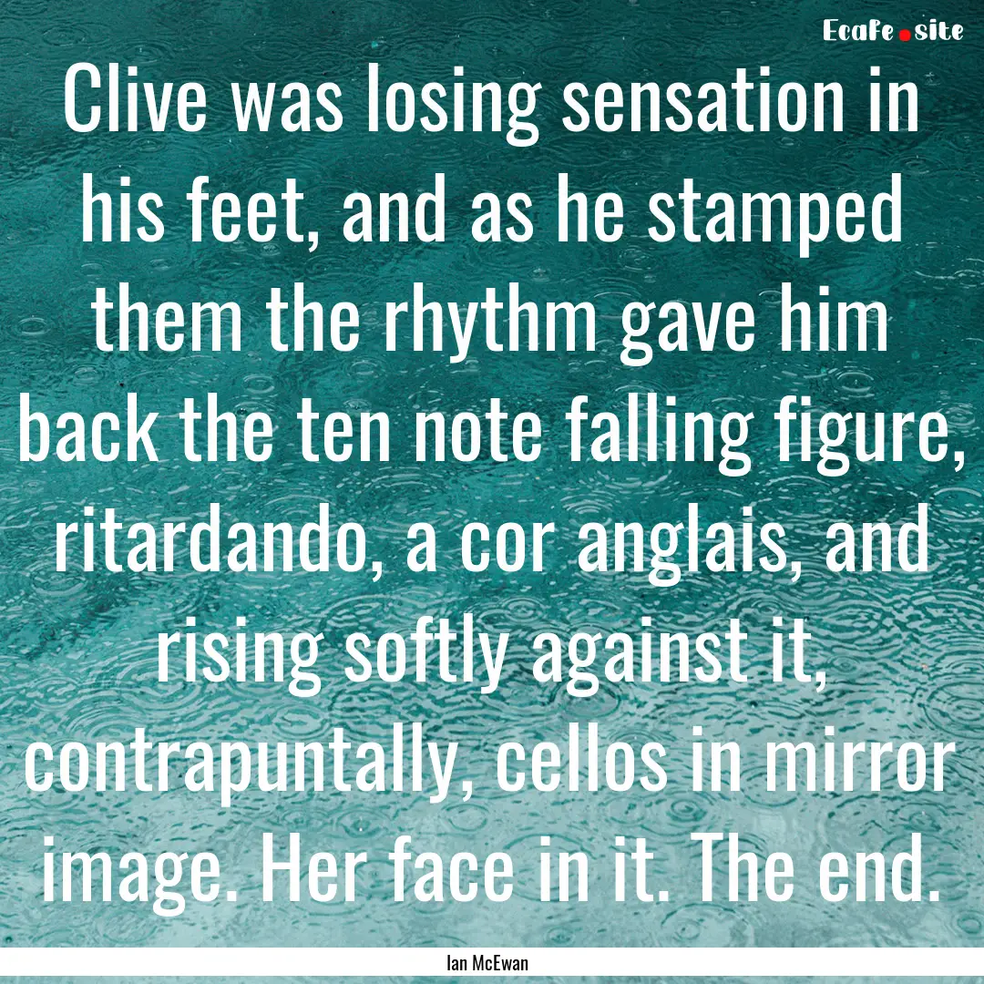 Clive was losing sensation in his feet, and.... : Quote by Ian McEwan