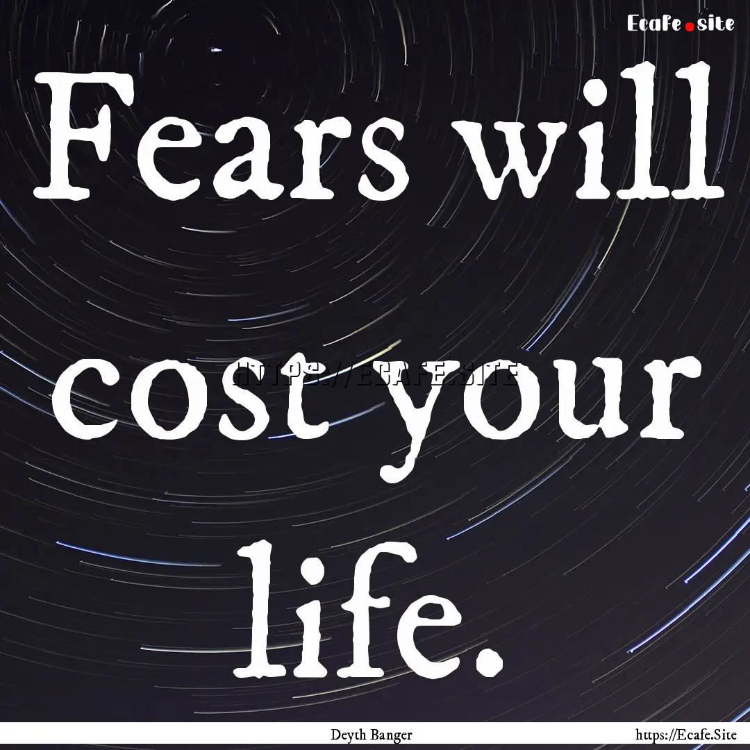 Fears will cost your life. : Quote by Deyth Banger