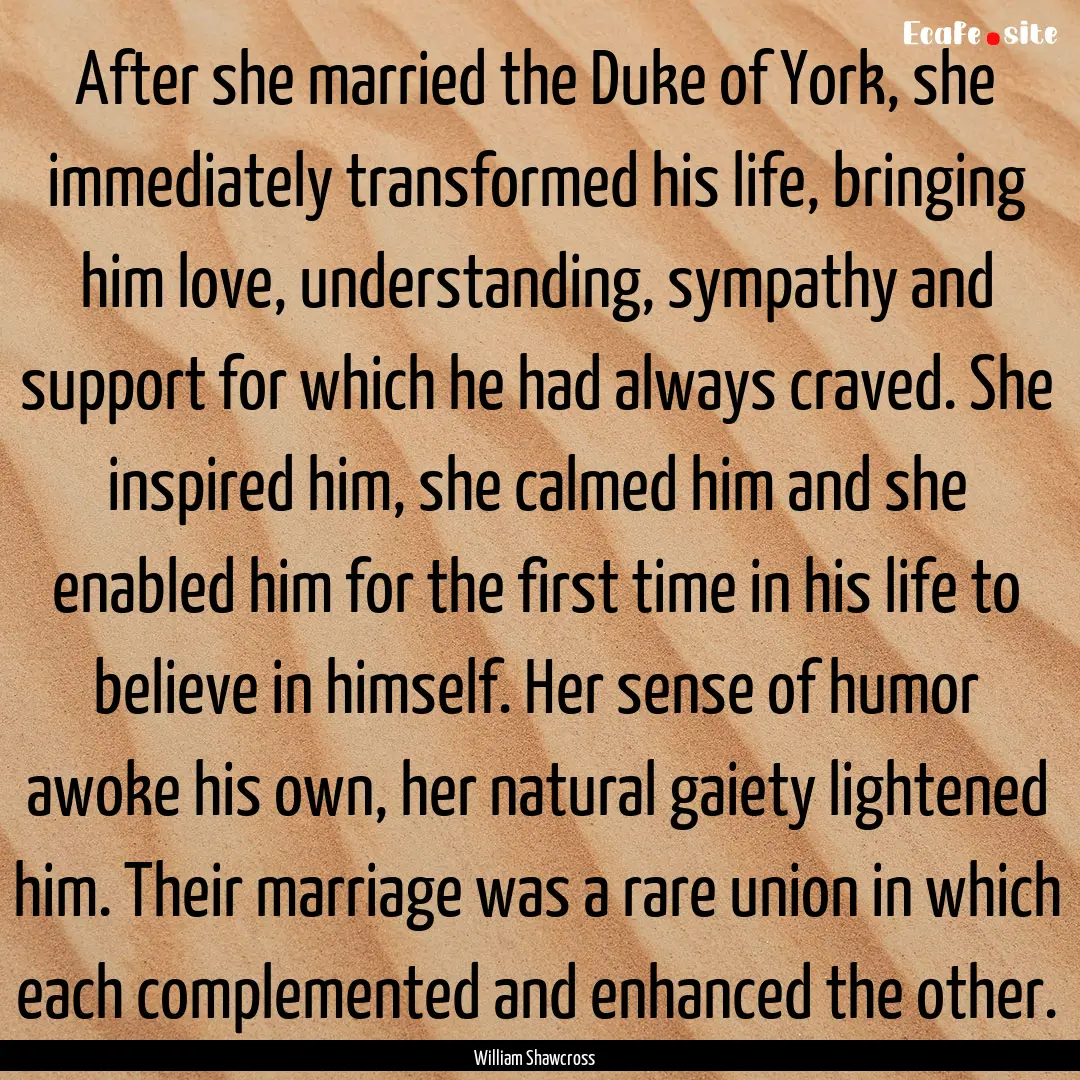 After she married the Duke of York, she immediately.... : Quote by William Shawcross