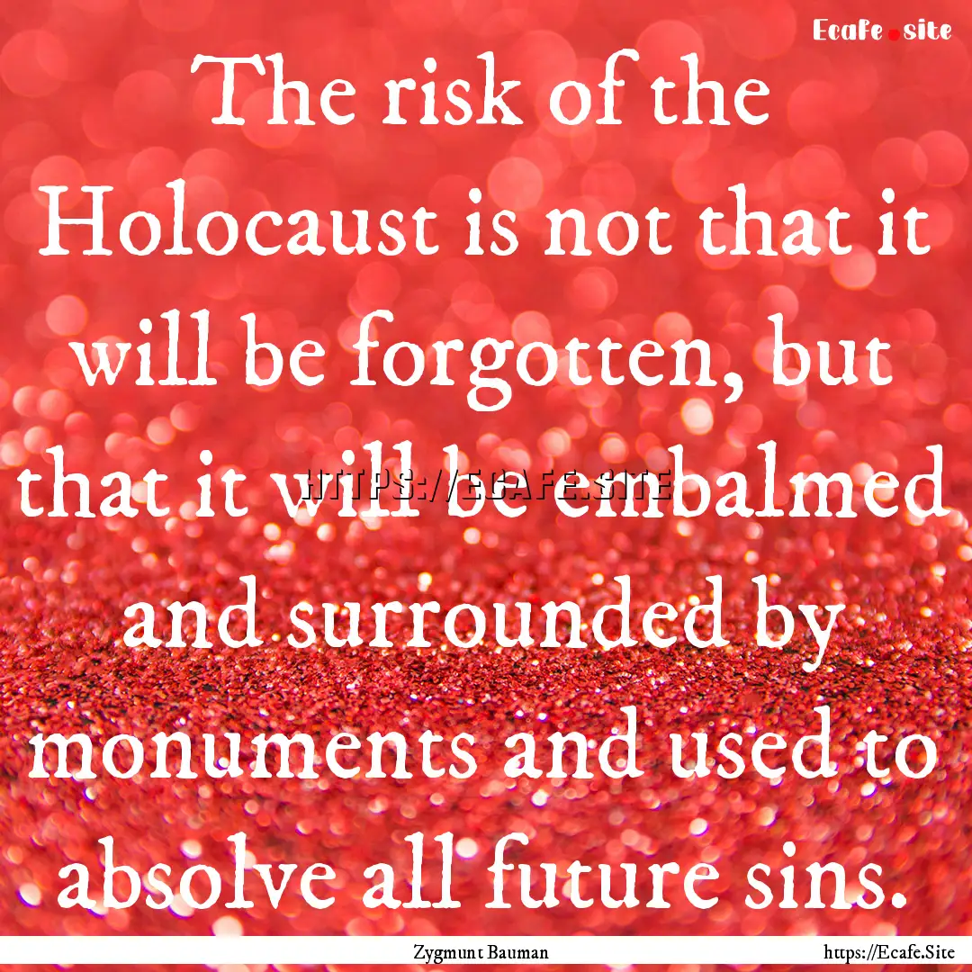 The risk of the Holocaust is not that it.... : Quote by Zygmunt Bauman