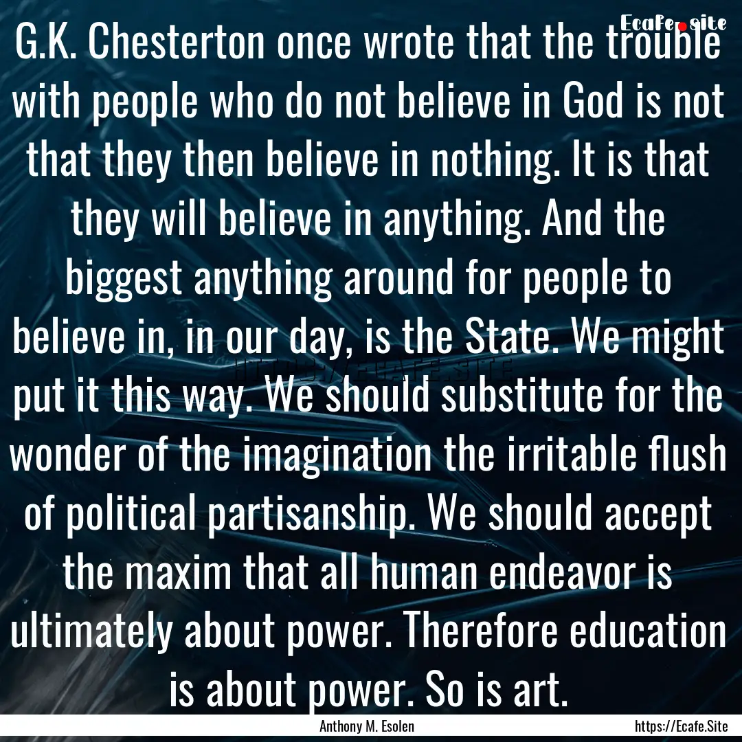 G.K. Chesterton once wrote that the trouble.... : Quote by Anthony M. Esolen