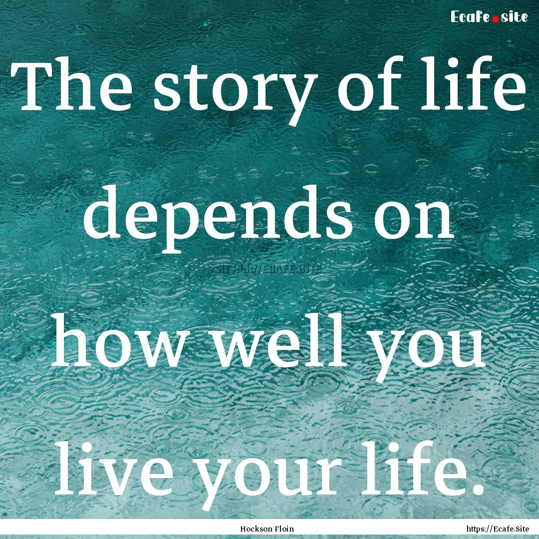 The story of life depends on how well you.... : Quote by Hockson Floin