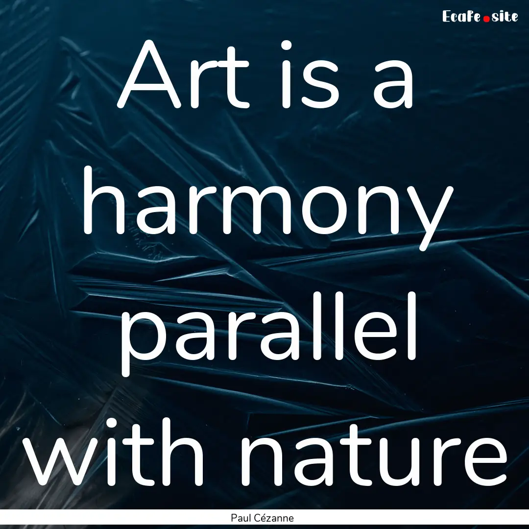 Art is a harmony parallel with nature : Quote by Paul Cézanne