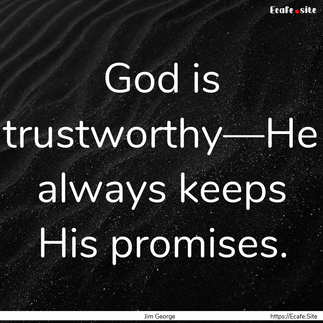 God is trustworthy—He always keeps His.... : Quote by Jim George