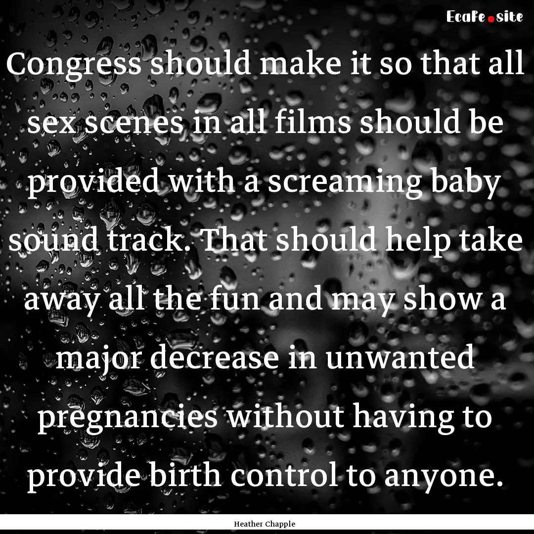 Congress should make it so that all sex scenes.... : Quote by Heather Chapple