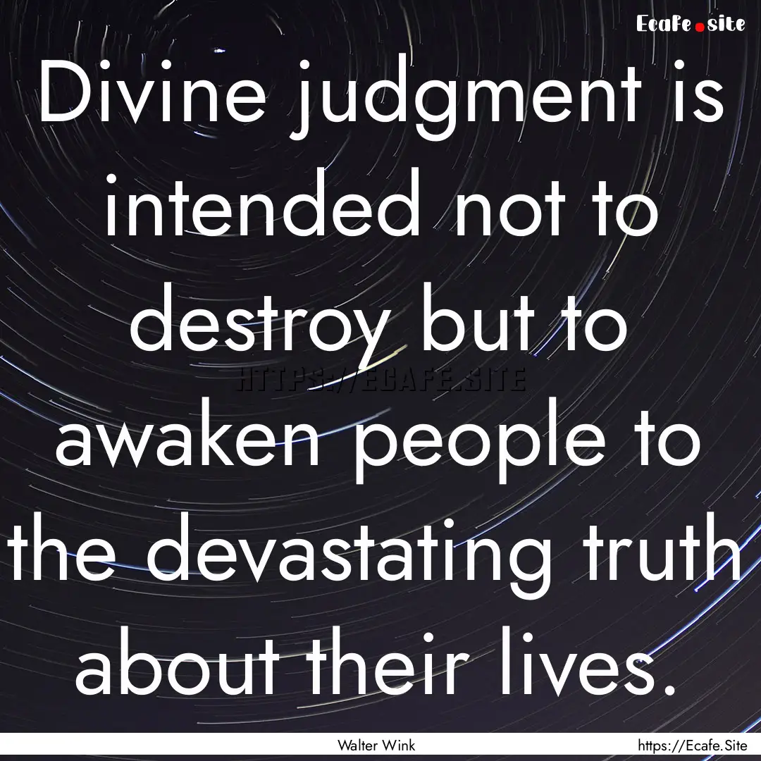 Divine judgment is intended not to destroy.... : Quote by Walter Wink