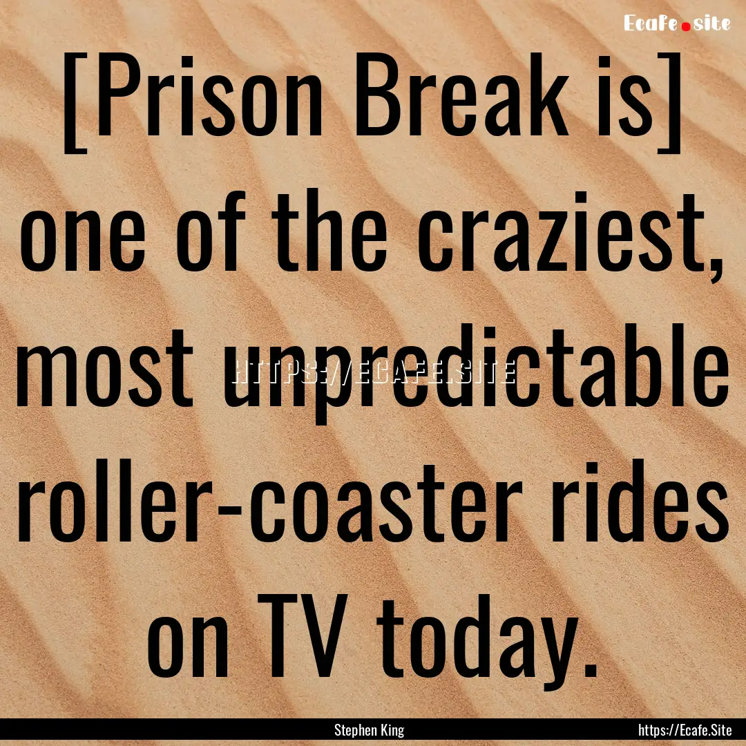 [Prison Break is] one of the craziest, most.... : Quote by Stephen King