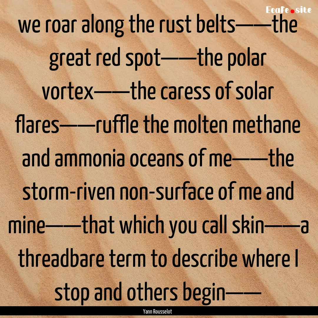 we roar along the rust belts——the great.... : Quote by Yann Rousselot