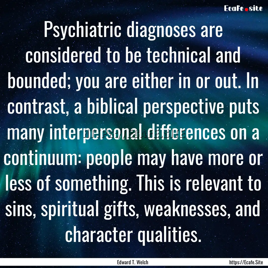 Psychiatric diagnoses are considered to be.... : Quote by Edward T. Welch