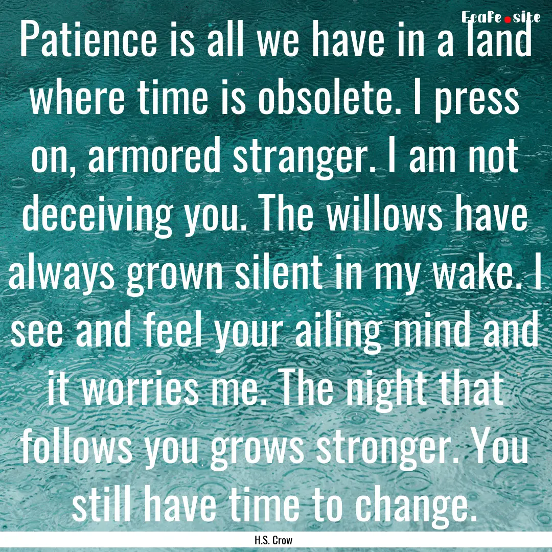 Patience is all we have in a land where time.... : Quote by H.S. Crow