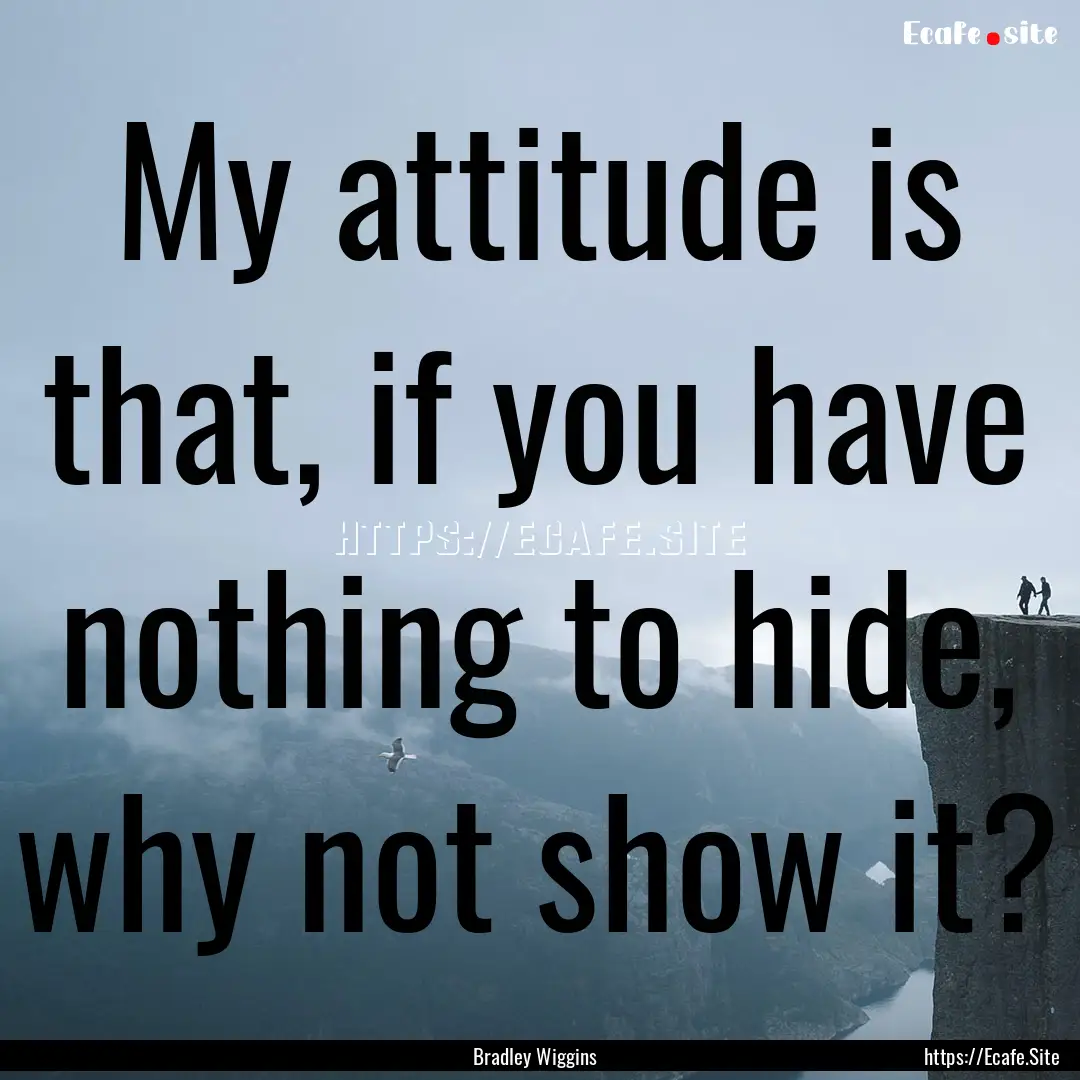 My attitude is that, if you have nothing.... : Quote by Bradley Wiggins