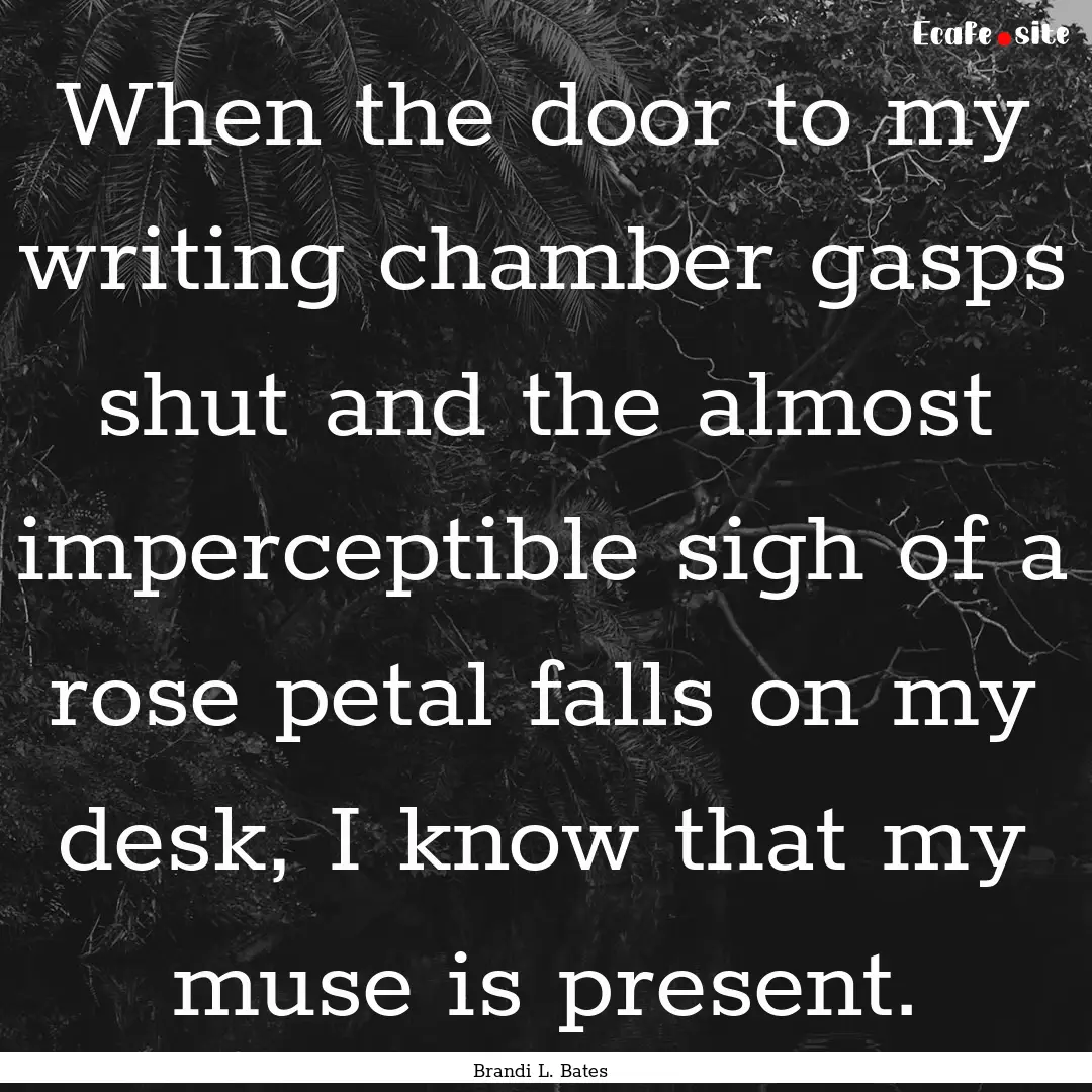 When the door to my writing chamber gasps.... : Quote by Brandi L. Bates