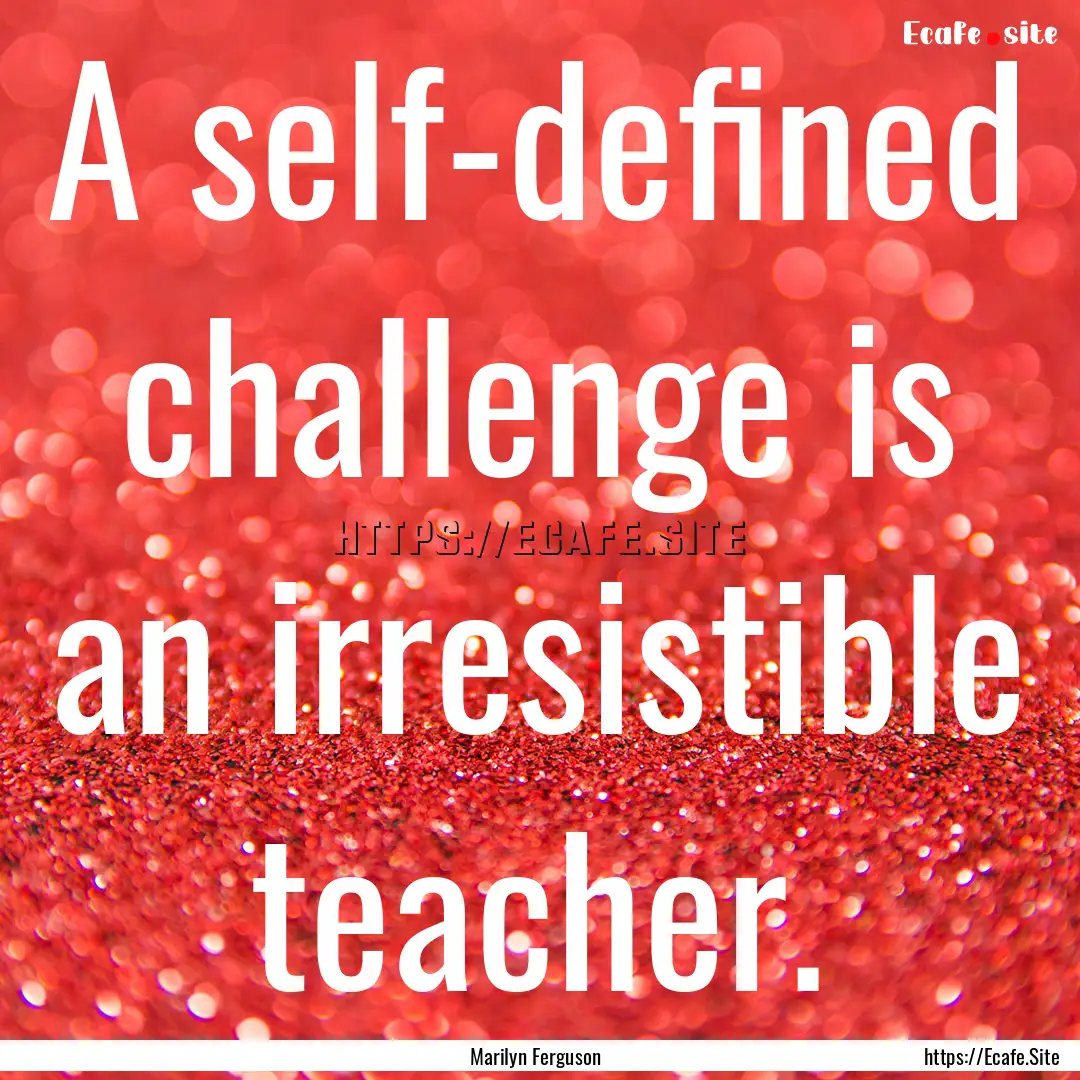 A self-defined challenge is an irresistible.... : Quote by Marilyn Ferguson