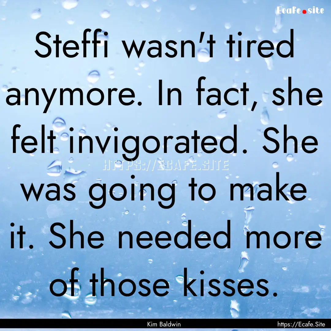 Steffi wasn't tired anymore. In fact, she.... : Quote by Kim Baldwin