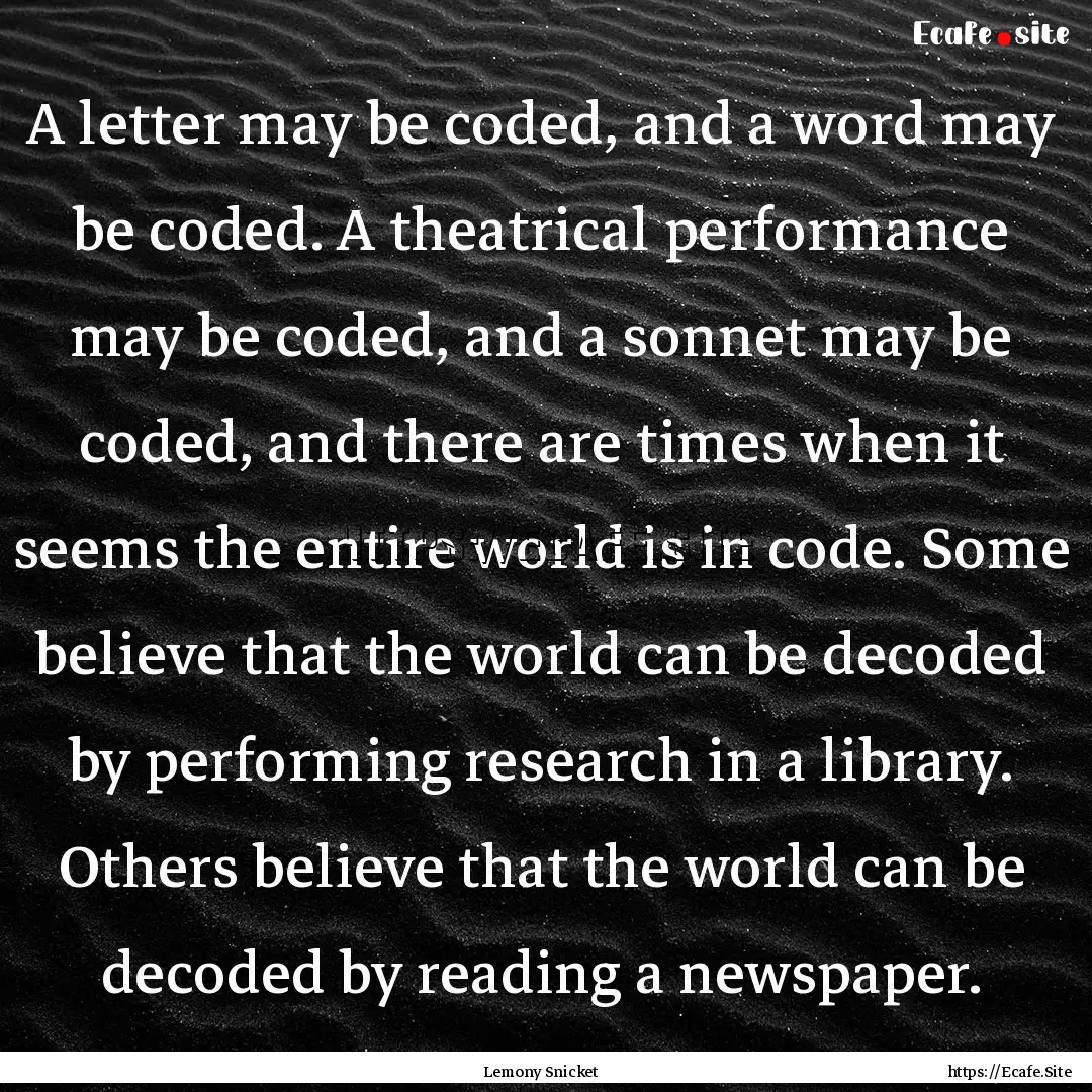 A letter may be coded, and a word may be.... : Quote by Lemony Snicket