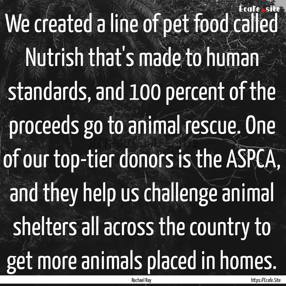 We created a line of pet food called Nutrish.... : Quote by Rachael Ray