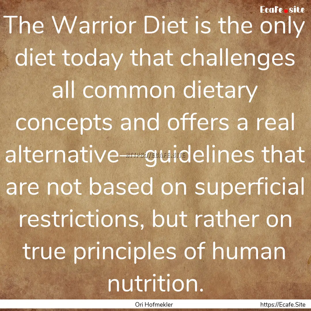 The Warrior Diet is the only diet today that.... : Quote by Ori Hofmekler