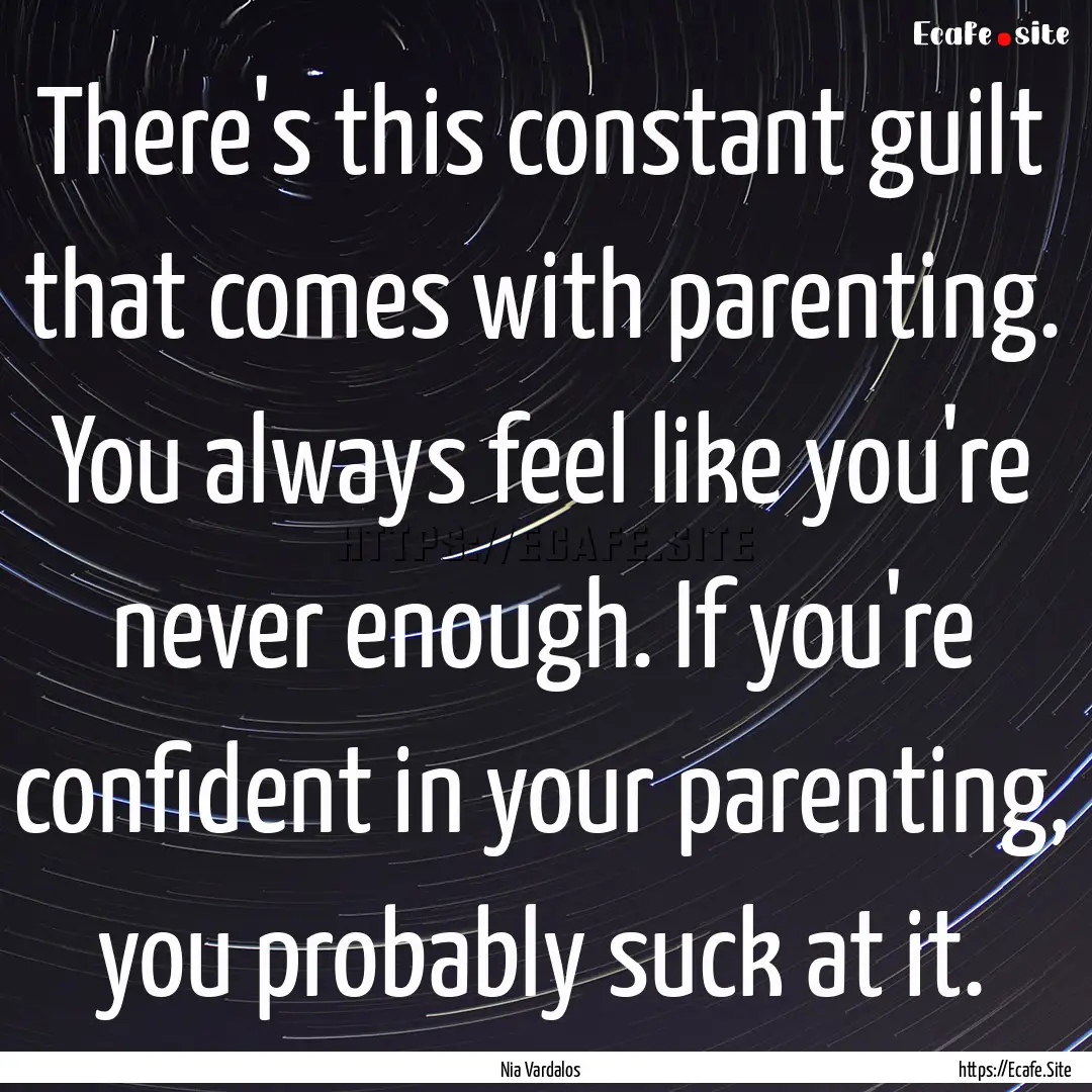 There's this constant guilt that comes with.... : Quote by Nia Vardalos