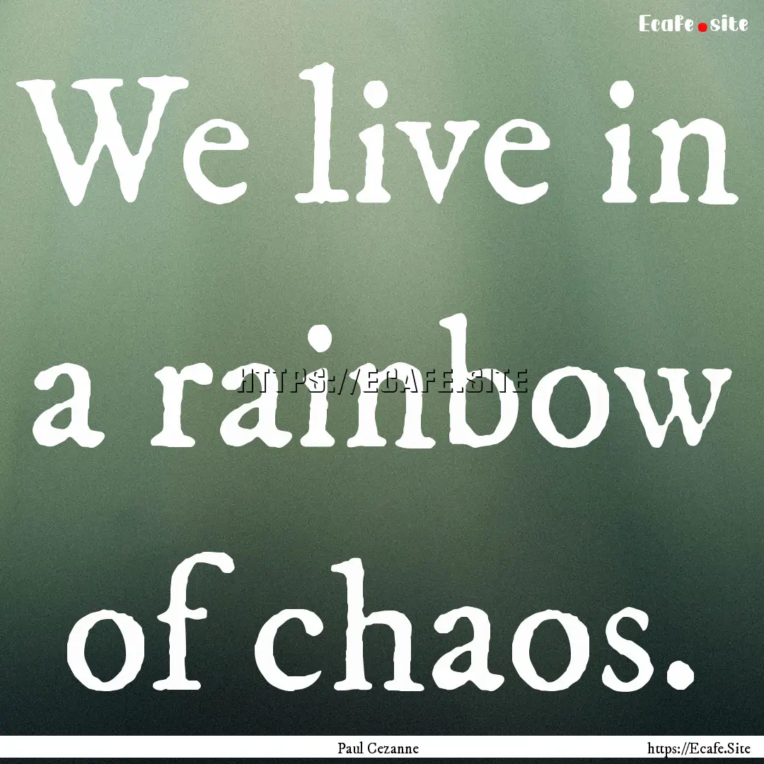 We live in a rainbow of chaos. : Quote by Paul Cezanne