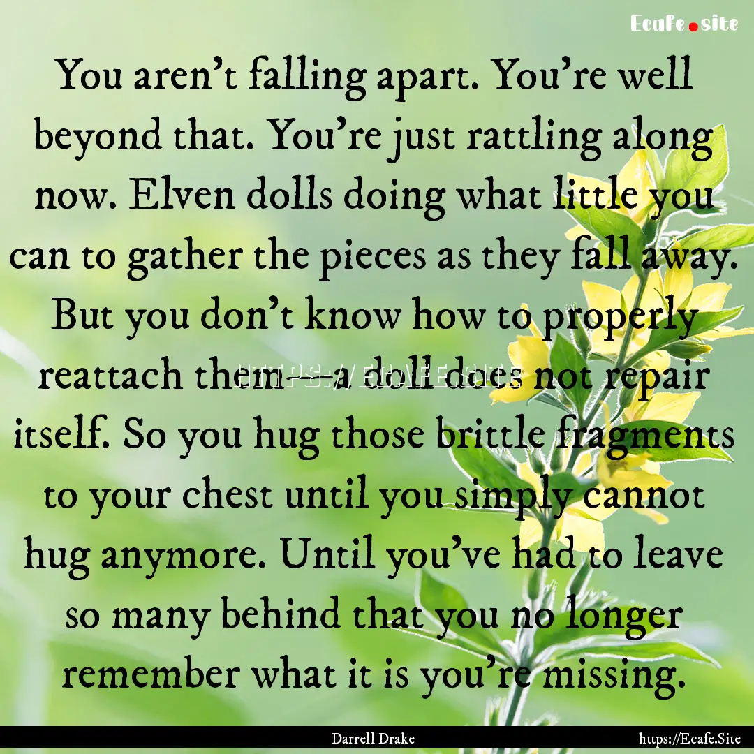 You aren’t falling apart. You’re well.... : Quote by Darrell Drake