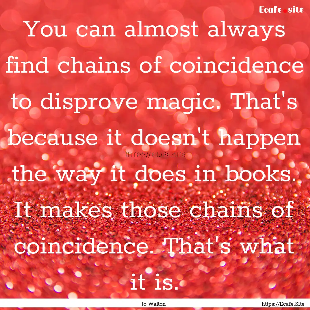 You can almost always find chains of coincidence.... : Quote by Jo Walton