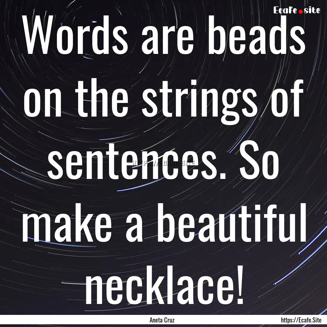 Words are beads on the strings of sentences..... : Quote by Aneta Cruz