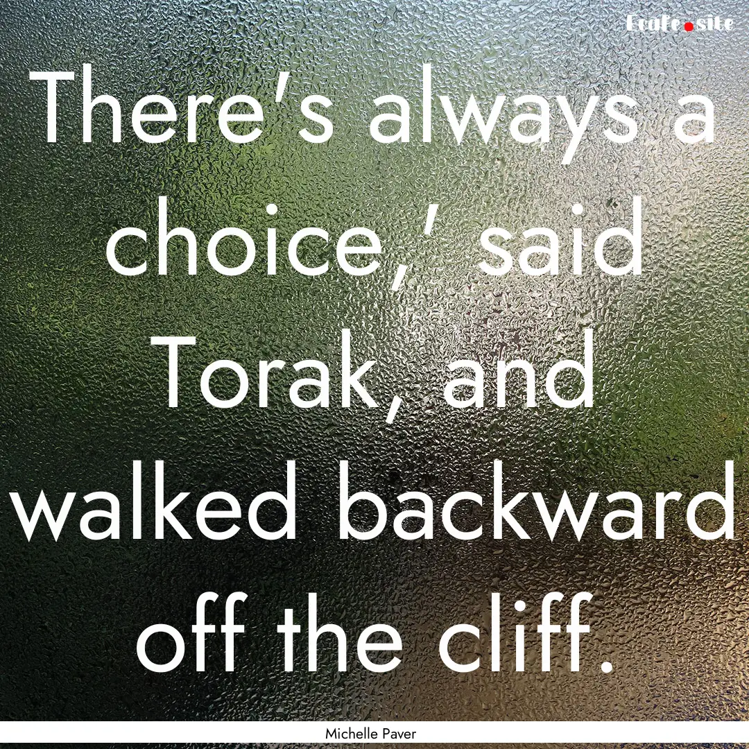 There's always a choice,' said Torak, and.... : Quote by Michelle Paver