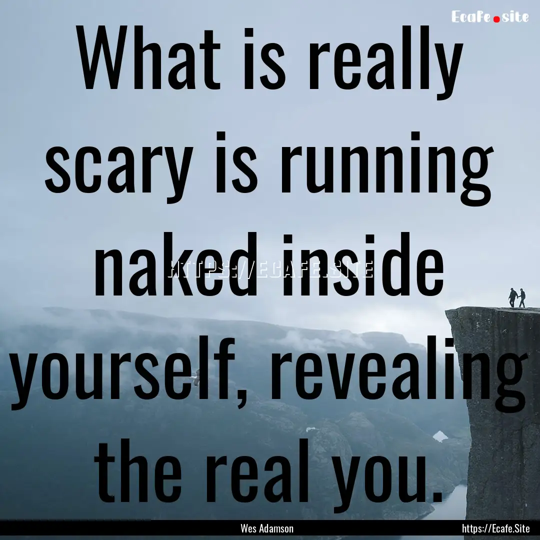 What is really scary is running naked inside.... : Quote by Wes Adamson