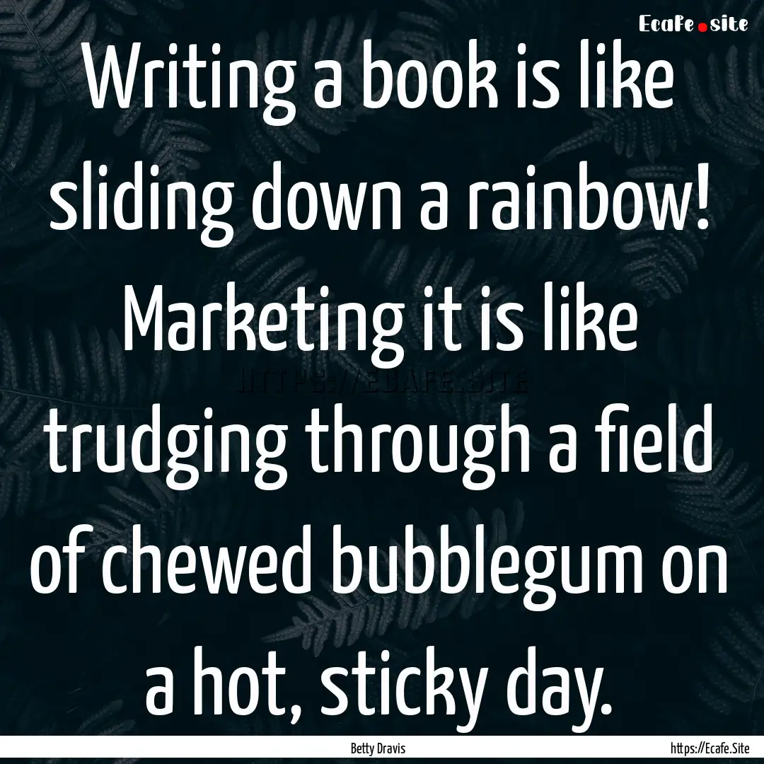 Writing a book is like sliding down a rainbow!.... : Quote by Betty Dravis