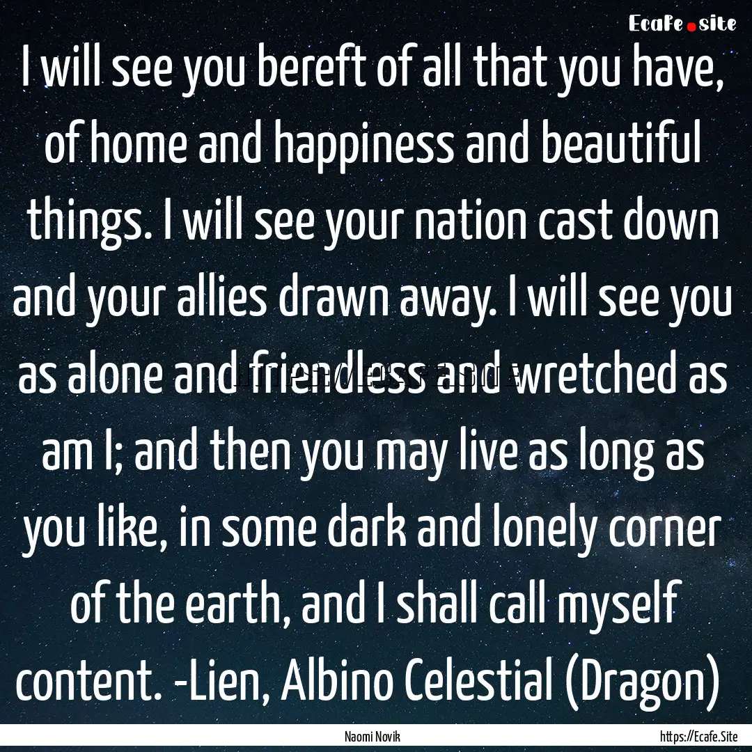 I will see you bereft of all that you have,.... : Quote by Naomi Novik