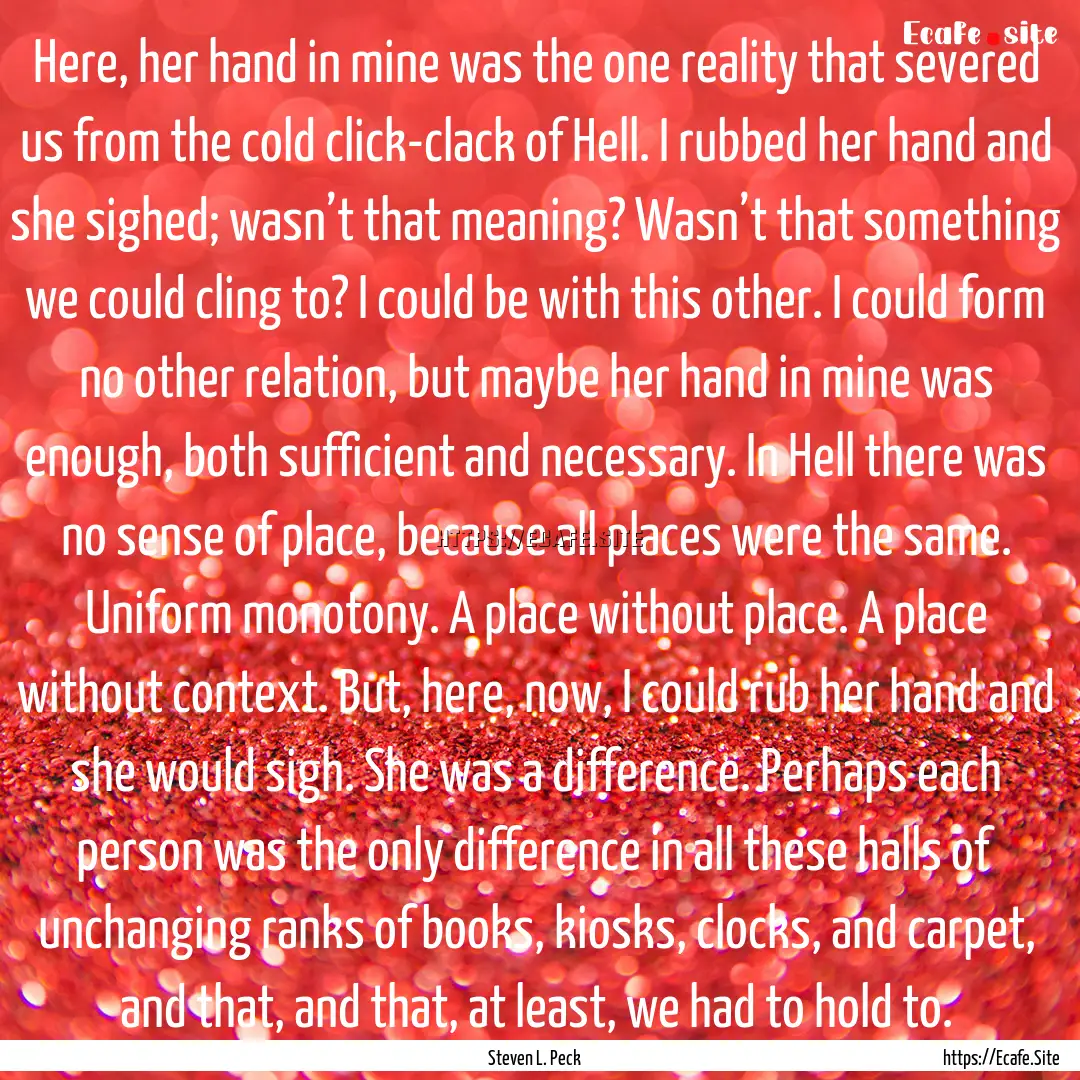 Here, her hand in mine was the one reality.... : Quote by Steven L. Peck