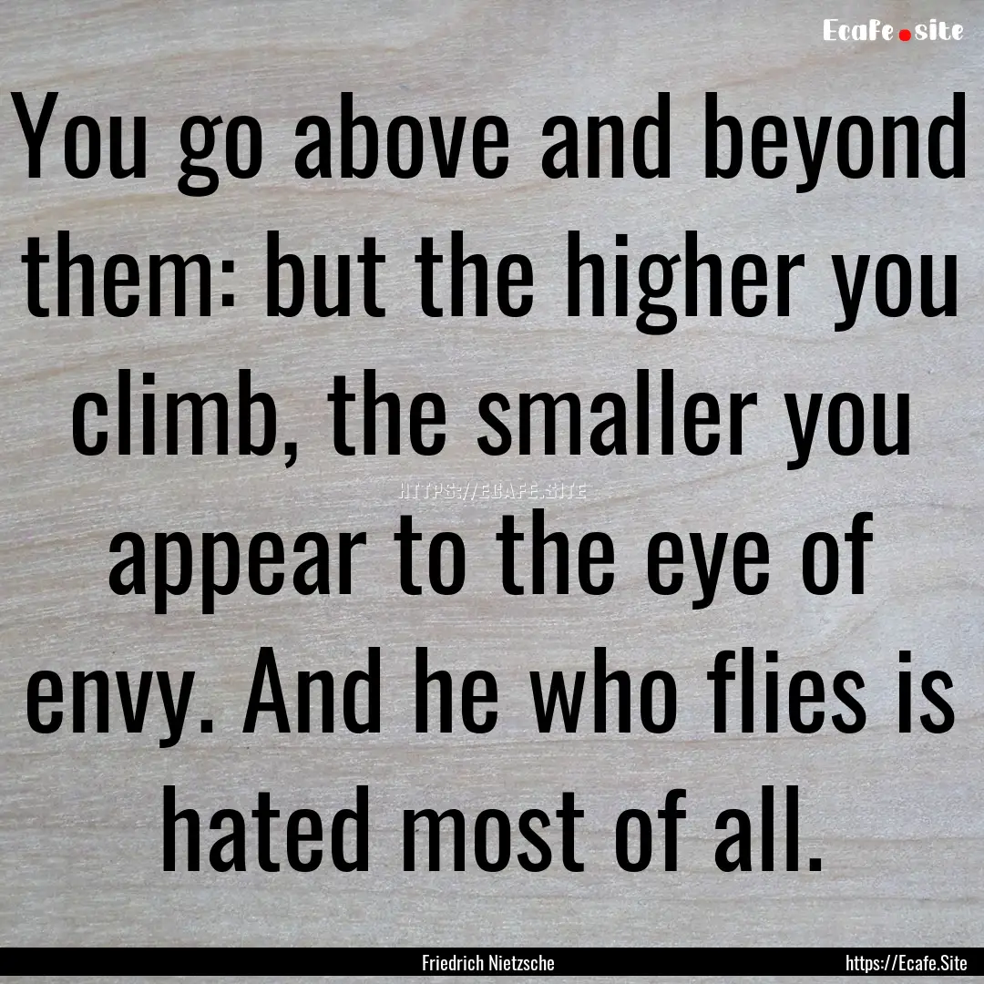 You go above and beyond them: but the higher.... : Quote by Friedrich Nietzsche