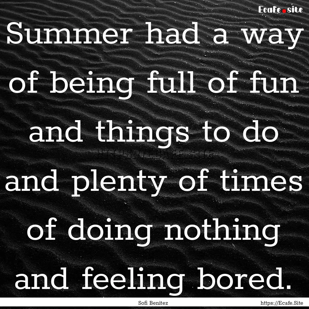 Summer had a way of being full of fun and.... : Quote by Sofi Benitez