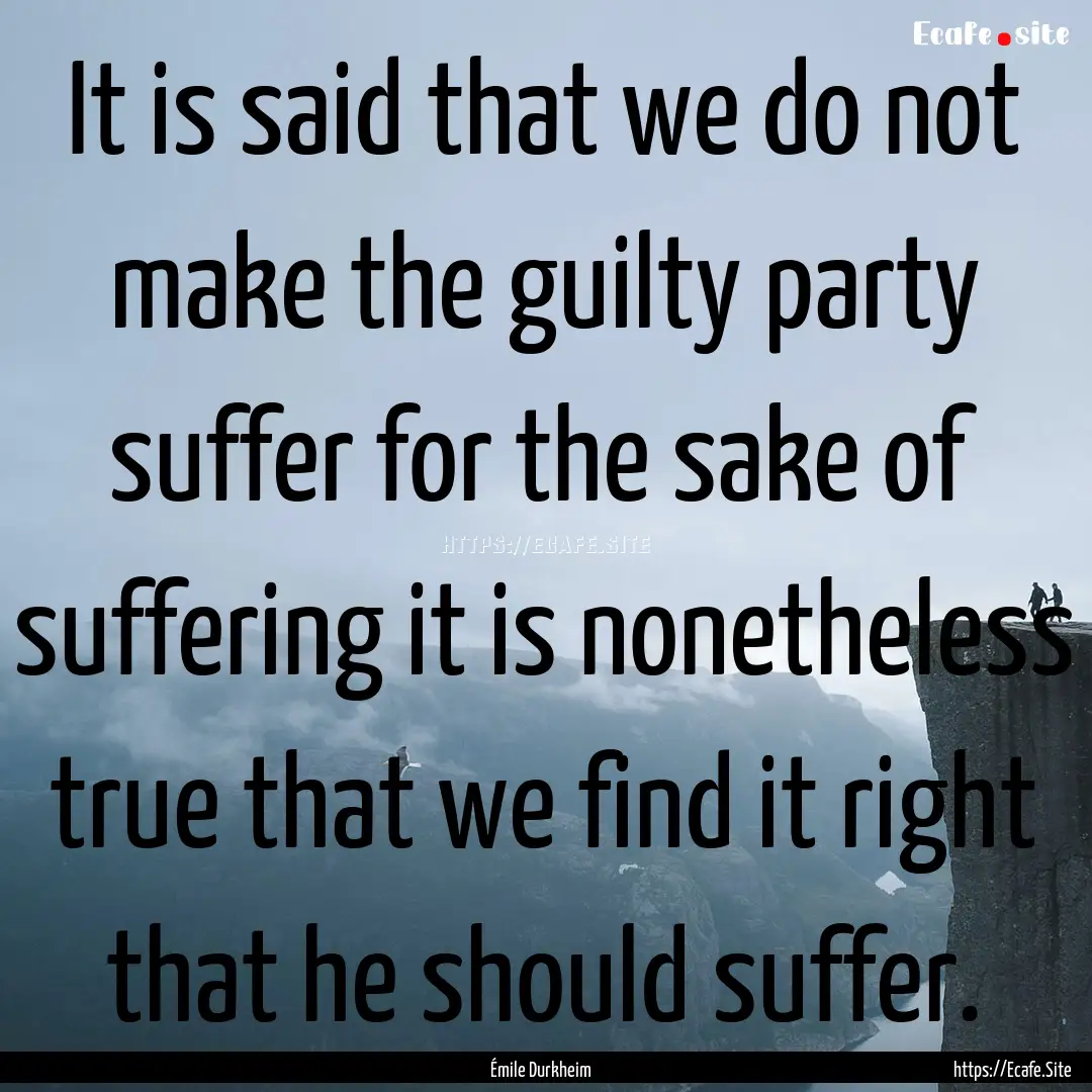 It is said that we do not make the guilty.... : Quote by Émile Durkheim