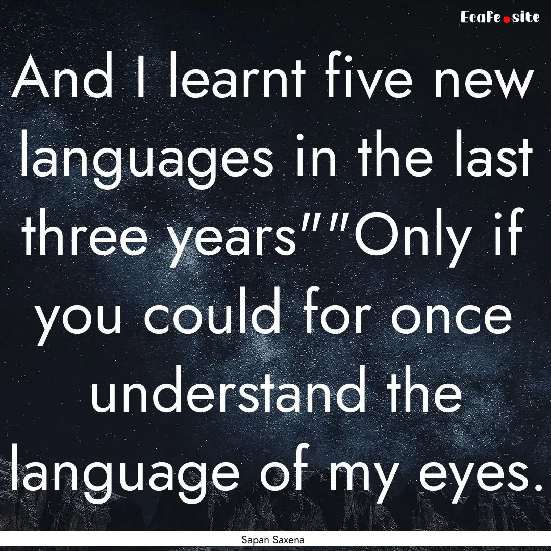 And I learnt five new languages in the last.... : Quote by Sapan Saxena