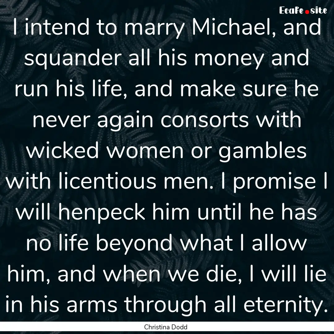 I intend to marry Michael, and squander all.... : Quote by Christina Dodd