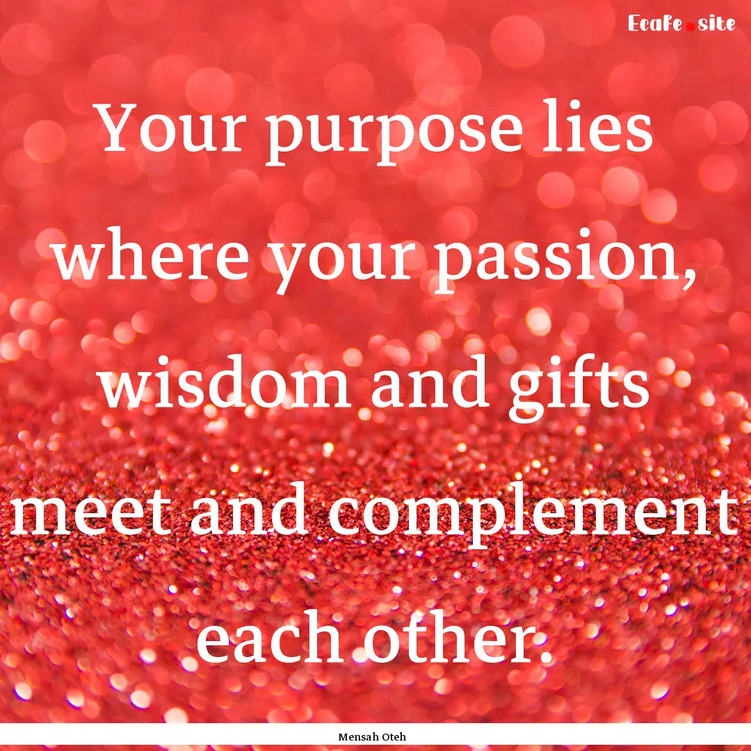 Your purpose lies where your passion, wisdom.... : Quote by Mensah Oteh