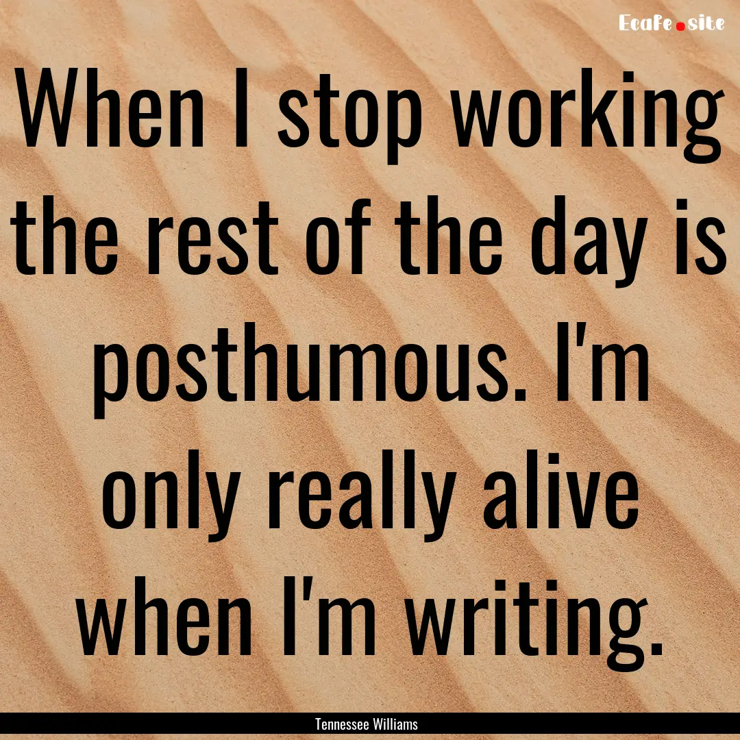 When I stop working the rest of the day is.... : Quote by Tennessee Williams