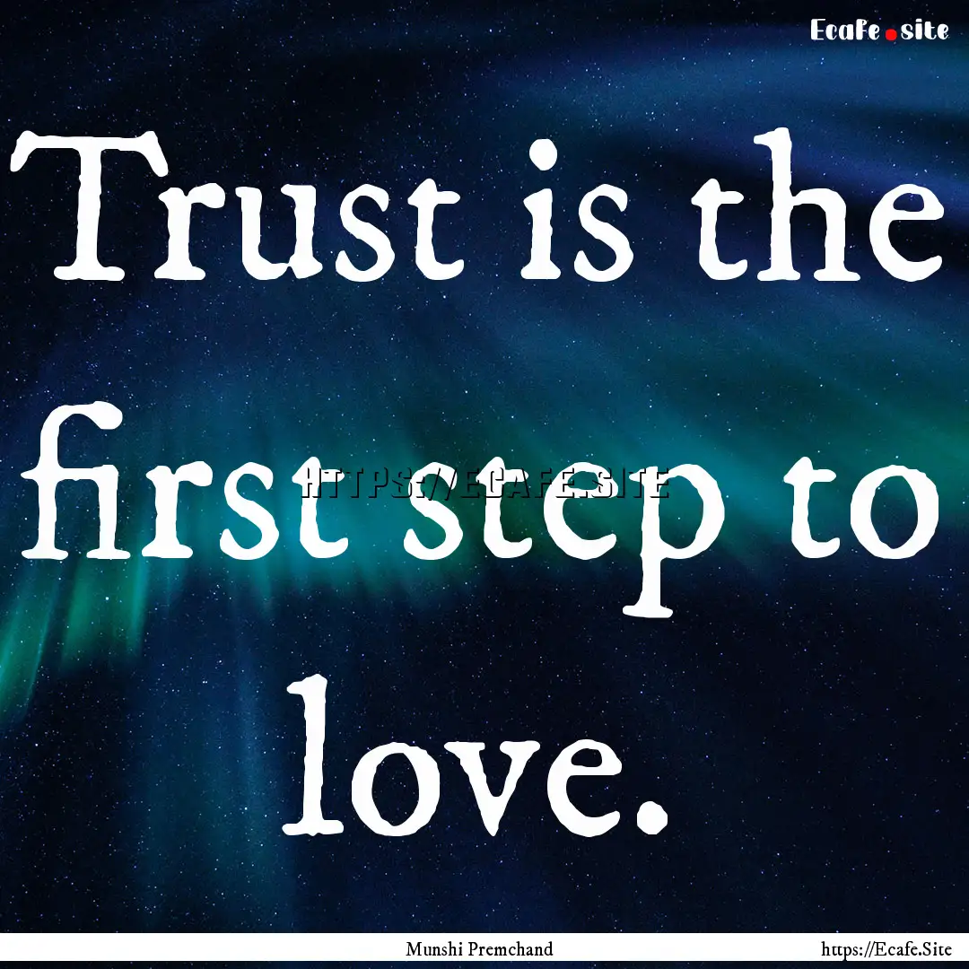 Trust is the first step to love. : Quote by Munshi Premchand