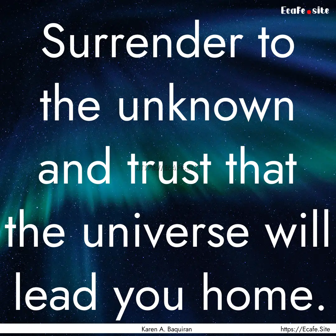 Surrender to the unknown and trust that the.... : Quote by Karen A. Baquiran