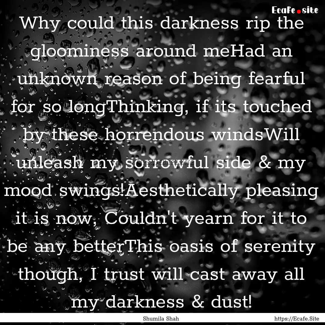 Why could this darkness rip the gloominess.... : Quote by Shumila Shah