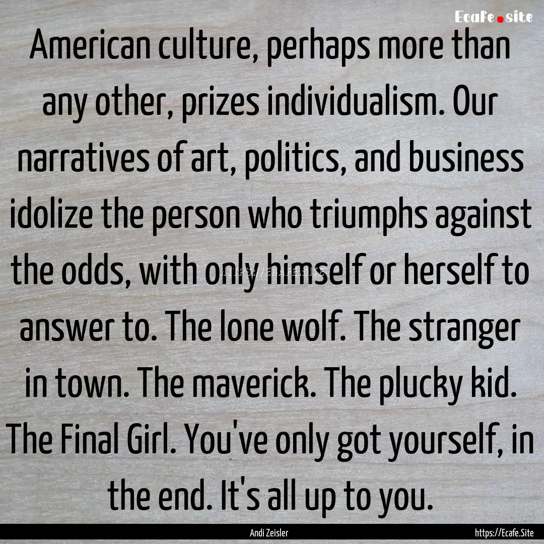 American culture, perhaps more than any other,.... : Quote by Andi Zeisler