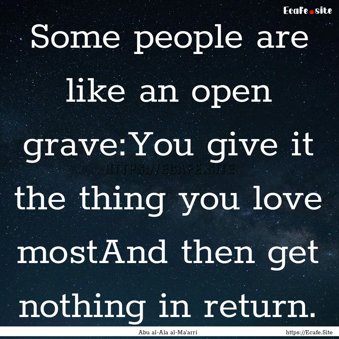 Some people are like an open grave:You give.... : Quote by Abu al-Ala al-Ma'arri