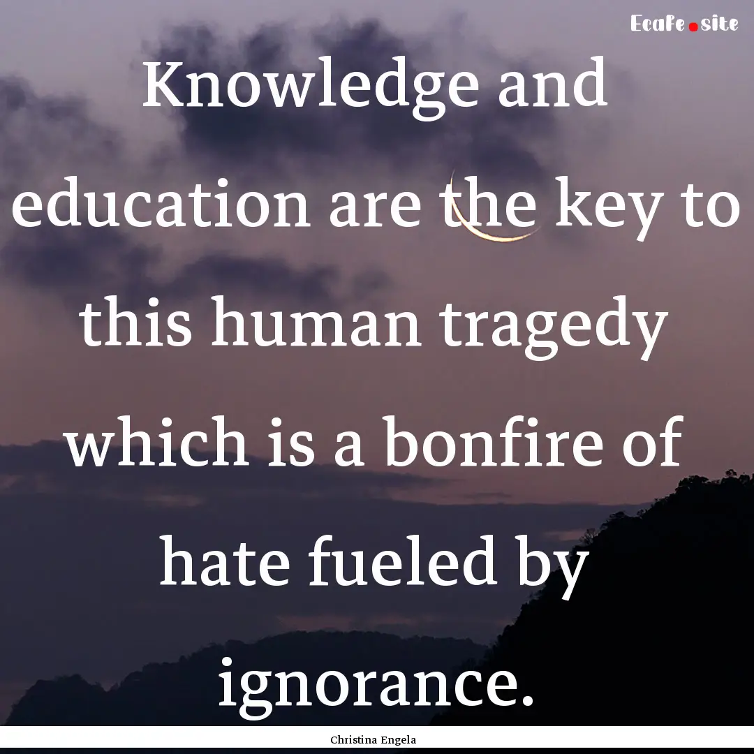 Knowledge and education are the key to this.... : Quote by Christina Engela