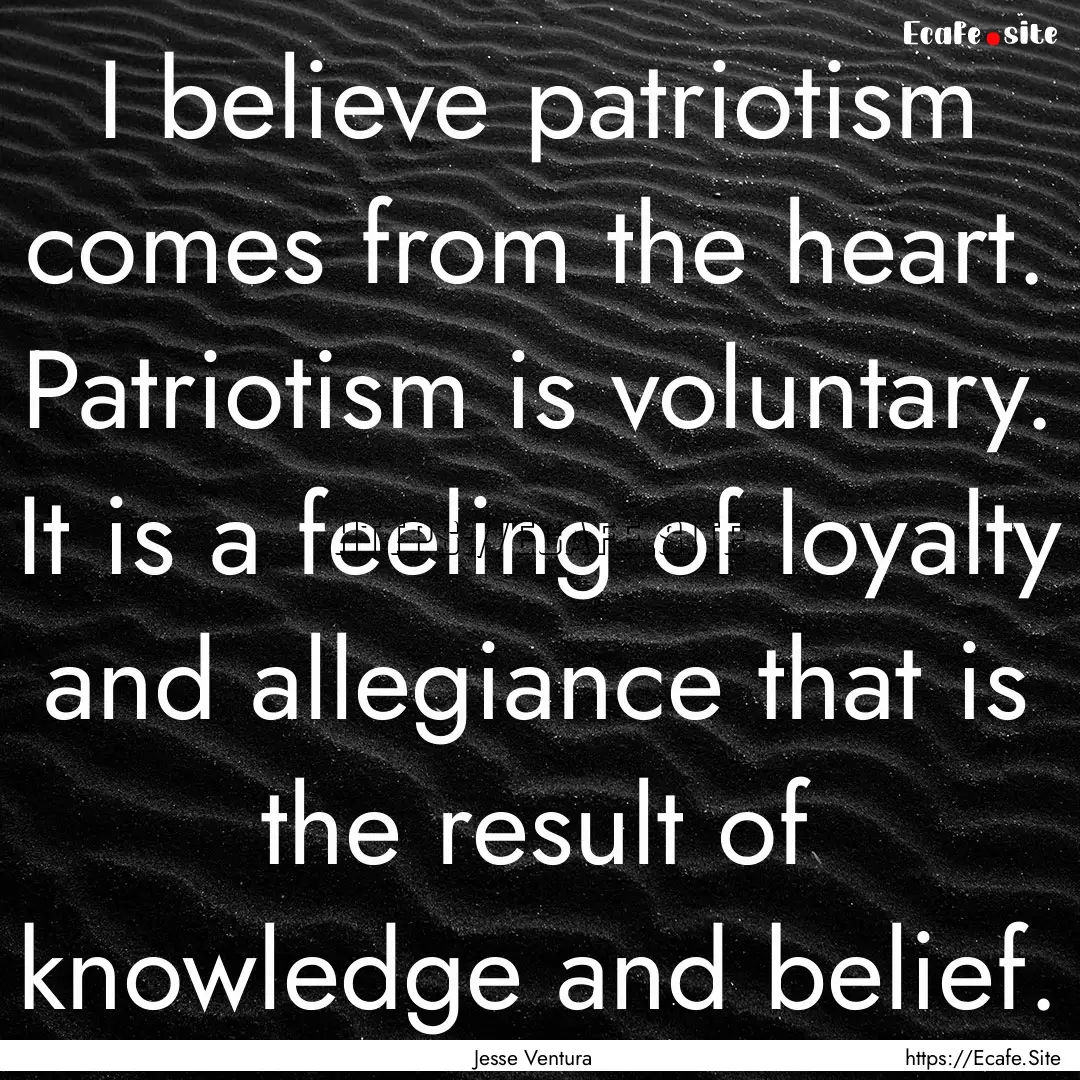 I believe patriotism comes from the heart..... : Quote by Jesse Ventura