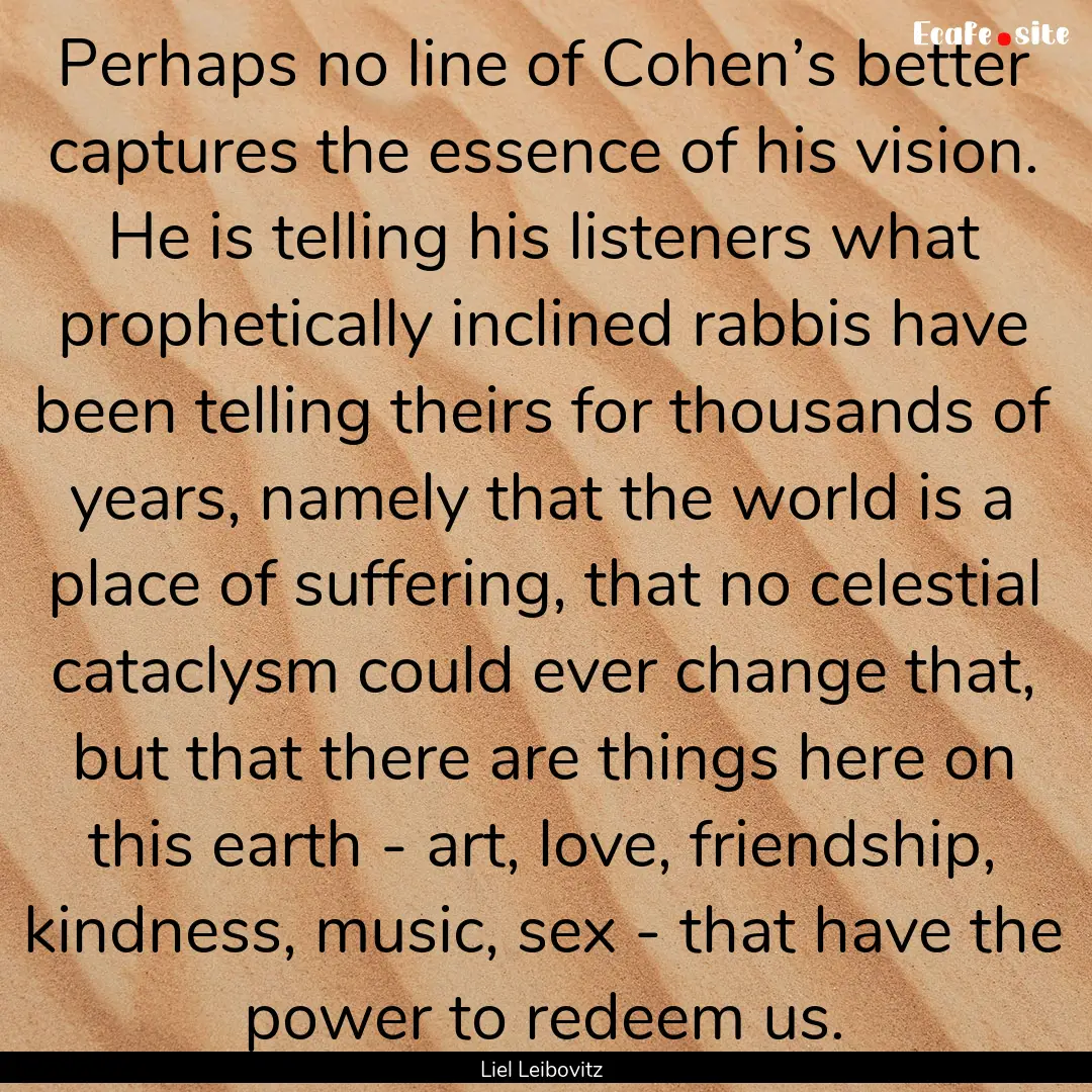 Perhaps no line of Cohen’s better captures.... : Quote by Liel Leibovitz