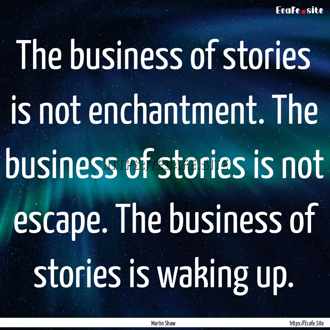 The business of stories is not enchantment..... : Quote by Martin Shaw